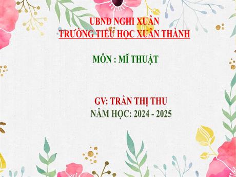 Bài giảng Mĩ thuật 1 - Chủ đề 4: Sáng tạo từ những hình cơ bản - Năm học 2024-2025 - Trần Thị Thu