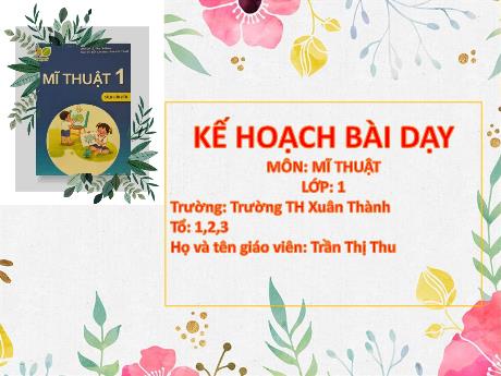 Bài giảng Mĩ thuật 1 Sách Kết nối tri thức - Chủ đề 6: Sáng tạo từ những khối cơ bản - Năm học 2024-2025 - Trần Thị Thu