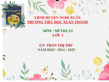 Bài giảng Mĩ thuật 1 Sách Kết nối tri thức - Chủ đề 9: Em là học sinh lớp Một - Năm học 2024-2025 - Trần Thị Thu