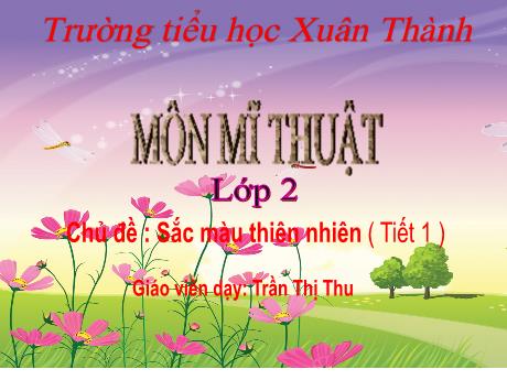 Bài giảng Mĩ thuật 2 - Bài: Sắc màu thiên nhiên (Tiết 1) - Năm học 2021-2022 - Trần Thị Thu