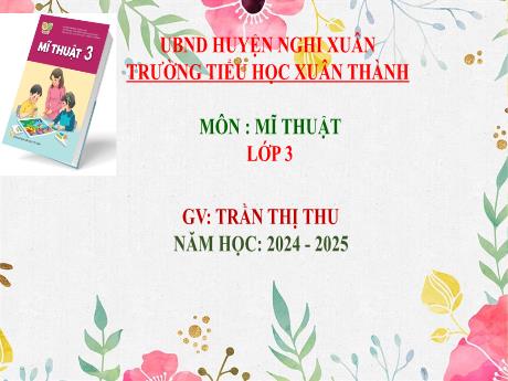 Bài giảng Mĩ thuật 3 Sách Kết nối tri thức - Chủ đề 10: An toàn giao thông - Năm học 2024-2025 - Trần Thị Thu