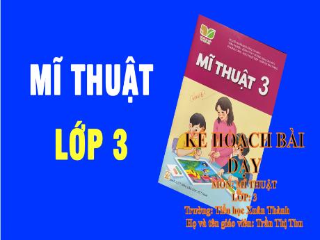 Bài giảng Mĩ thuật 3 Sách Kết nối tri thức - Chủ đề 6: Biết ơn thầy cô - Năm học 2024-2025 - Trần Thị Thu