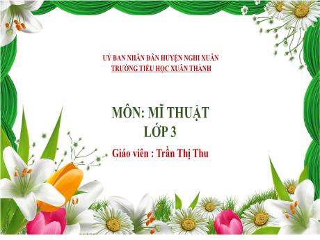 Bài giảng Mĩ thuật 3 Sách Kết nối tri thức - Chủ đề 7: Cảnh vật quanh em - Năm học 2024-2025 - Trần Thị Thu