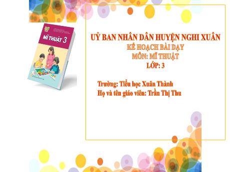 Bài giảng Mĩ thuật 3 Sách Kết nối tri thức - Chủ đề 9: Sinh hoạt trong gia đình - Năm học 2024-2025 - Trần Thị Thu