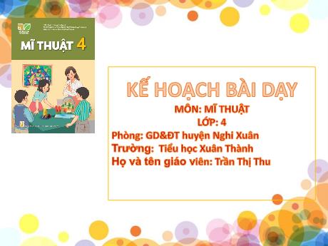 Bài giảng Mĩ thuật 4 Sách Kết nối tri thức - Chủ đề 6: Mái trường yêu dấu - Năm học 2024-2025 - Trần Thị Thu