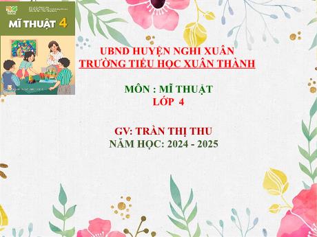 Bài giảng Mĩ thuật 4 Sách Kết nối tri thức - Chủ đề 8: Quê hương Thanh Bình - Năm học 2024-2025 - Trần Thị Thu