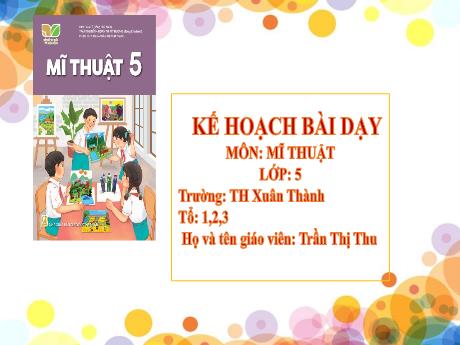 Bài giảng Mĩ thuật 5 Sách Kết nối tri thức - Chủ đề 5: Những việc làm bình dị mà cao quý trong cuộc sống - Năm học 2024-2025 - Trần Thị Thu