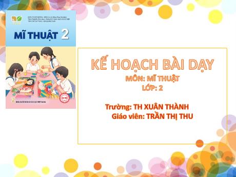 Bài giảng Mĩ thuật Lớp 2 Sách Kết nối tri thức - Chủ đề 6: Sắc màu thiên nhiên - Năm học 2024-2025 - Trần Thị Thu